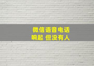 微信语音电话响起 但没有人